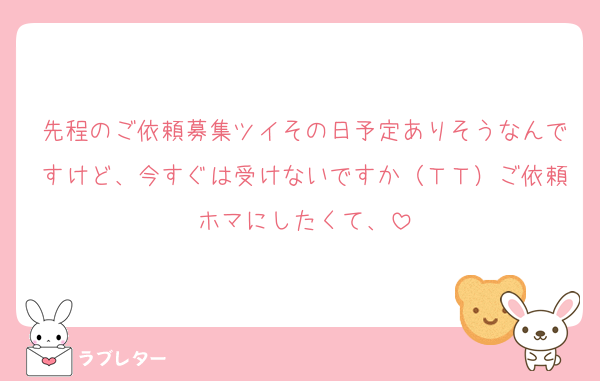 先程のご依頼募集ツイその日予定ありそうなんですけど、今すぐは受けないですか（ＴＴ）ご依頼ホマにしたくて、