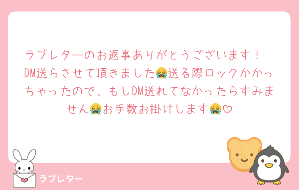 ラブレターのお返事ありがとうございます！
DM送らさせて頂きました😭送る際ロックかかっちゃったので、もしDM送れてなかったらすみません😭お手数お掛けします😭