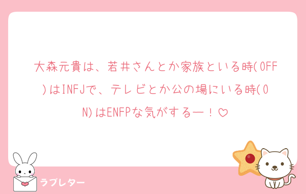 大森元貴は、若井さんとか家族といる時(OFF)はINFJで、テレビとか公の場にいる時(ON)はENFPな気がするー！