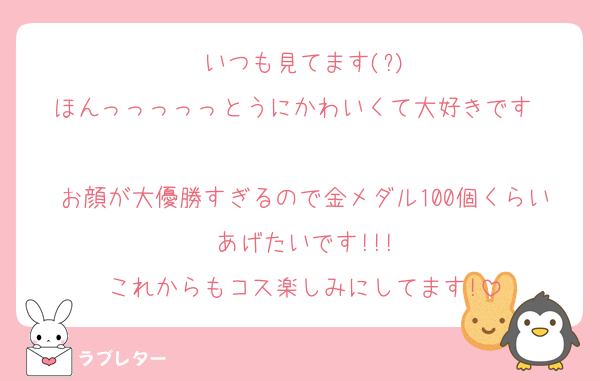 いつも見てます(?)
ほんっっっっっとうにかわいくて大好きです♡♡♡
お顔が大優勝すぎるので金メダル100個くらいあげたいです!!!
これからもコス楽しみにしてます!