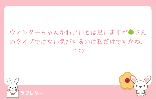 ウィンターちゃんかわいいとは思いますが🌳さんのタイプではない気がするのは私だけですかね、？