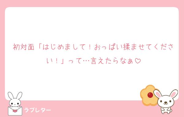 初対面「はじめまして！おっぱい揉ませてください！」って…言えたらなぁ