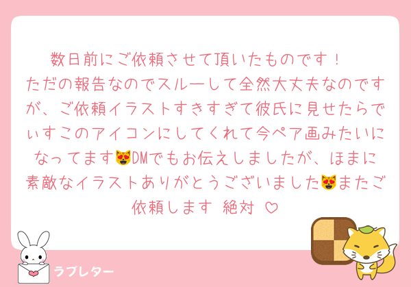 数日前にご依頼させて頂いたものです！
ただの報告なのでスルーして全然大丈夫なのですが、ご依頼イラストすきすぎて彼氏に見せたらでぃすこのアイコンにしてくれて今ペア画みたいになってます😻DMでもお伝えしましたが、ほまに素敵なイラストありがとうございました😻またご依頼します‼️絶対‼️