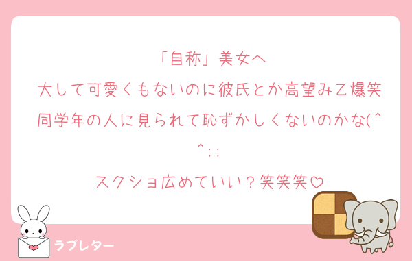 「自称」美女へ
大して可愛くもないのに彼氏とか高望み乙爆笑
同学年の人に見られて恥ずかしくないのかな(^^;;
スクショ広めていい？笑笑笑