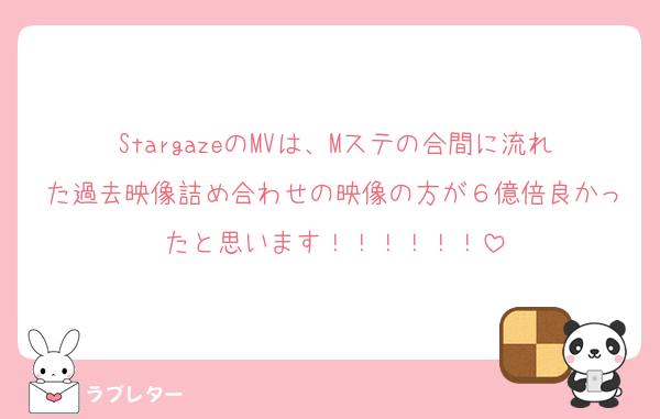 StargazeのMVは、Mステの合間に流れた過去映像詰め合わせの映像の方が６億倍良かったと思います！！！！！！