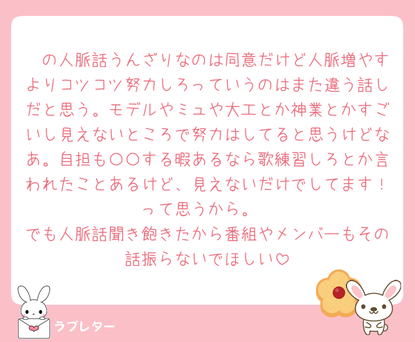 🦓の人脈話うんざりなのは同意だけど人脈増やすよりコツコツ努力しろっていうのはまた違う話しだと思う。モデルやミュや大工とか神業とかすごいし見えないところで努力はしてると思うけどなあ。自担も〇〇する暇あるなら歌練習しろとか言われたことあるけど、見えないだけでしてます！って思うから。
でも人脈話聞き飽きたから番組やメンバーもその話振らないでほしい