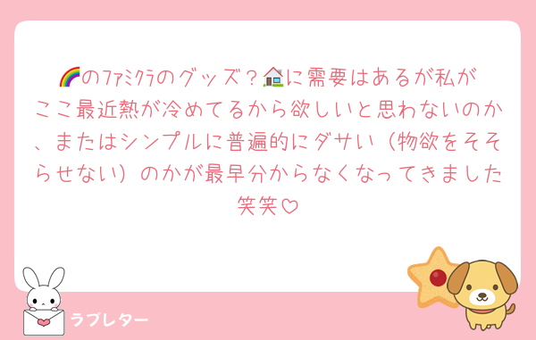 🌈のﾌｧﾐｸﾗのグッズ？🏠に需要はあるが私がここ最近熱が冷めてるから欲しいと思わないのか、またはシンプルに普遍的にダサい（物欲をそそらせない）のかが最早分からなくなってきました笑笑