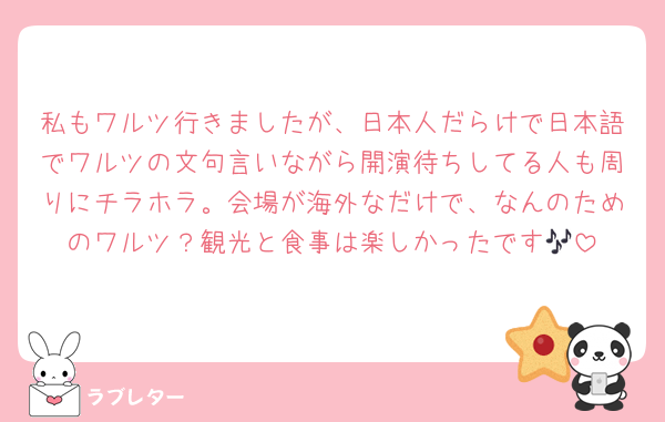私もワルツ行きましたが、日本人だらけで日本語でワルツの文句言いながら開演待ちしてる人も周りにチラホラ。会場が海外なだけで、なんのためのワルツ？観光と食事は楽しかったです🎶