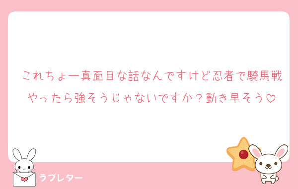 これちょー真面目な話なんですけど忍者で騎馬戦やったら強そうじゃないですか？動き早そう