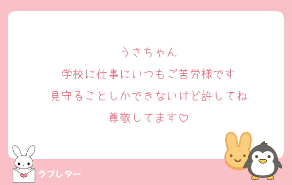 うさちゃん
学校に仕事にいつもご苦労様です
見守ることしかできないけど許してね
尊敬してます
