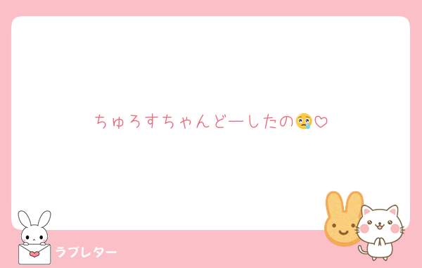 ちゅろすちゃんどーしたの😢