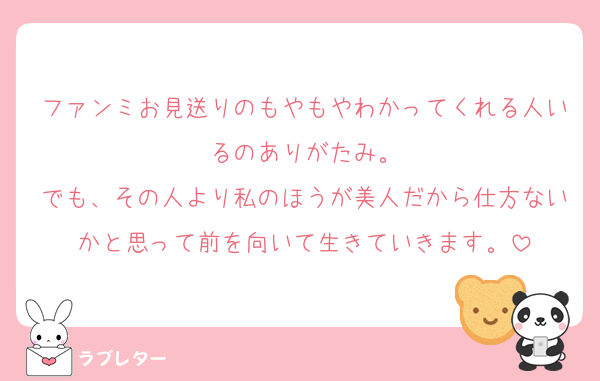 ファンミお見送りのもやもやわかってくれる人いるのありがたみ。
でも、その人より私のほうが美人だから仕方ないかと思って前を向いて生きていきます。