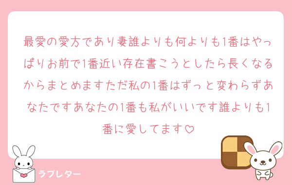 最愛の愛方であり妻誰よりも何よりも1番はやっぱりお前で1番近い存在書こうとしたら長くなるからまとめますただ私の1番はずっと変わらずあなたですあなたの1番も私がいいです誰よりも1番に愛してます