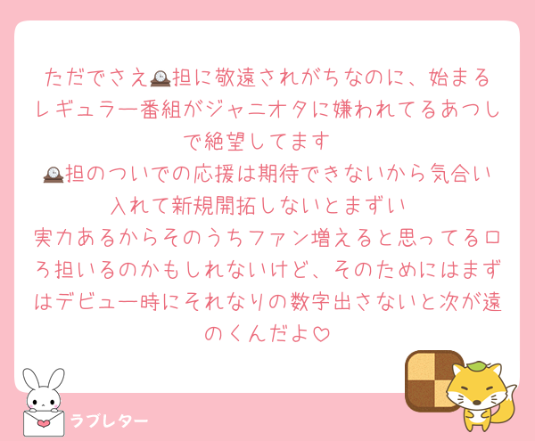 ただでさえ🕰️担に敬遠されがちなのに、始まるレギュラー番組がジャニオタに嫌われてるあつしで絶望してます
🕰️担のついでの応援は期待できないから気合い入れて新規開拓しないとまずい
実力あるからそのうちファン増えると思ってるロろ担いるのかもしれないけど、そのためにはまずはデビュー時にそれなりの数字出さないと次が遠のくんだよ