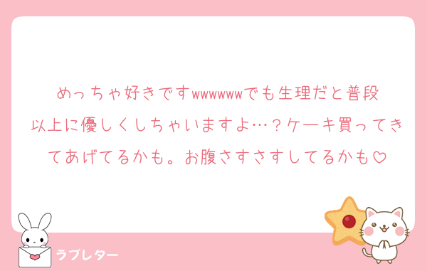 めっちゃ好きですwwwwwwでも生理だと普段以上に優しくしちゃいますよ…？ケーキ買ってきてあげてるかも。お腹さすさすしてるかも