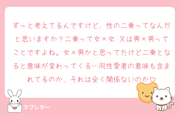 ずっと考えてるんですけど、性の二乗ってなんだと思いますか？二乗って女×女 又は男×男ってことですよね。女×男かと思ってたけど二乗となると意味が変わってくる…同性愛者の意味も含まれてるのか、それは全く関係ないのか