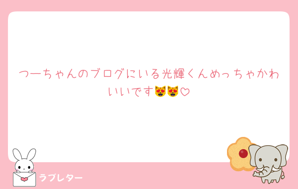 つーちゃんのブログにいる光輝くんめっちゃかわいいです😻😻