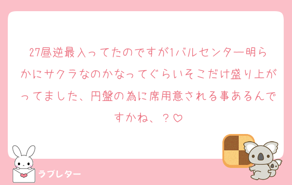 27昼逆最入ってたのですが1バルセンター明らかにサクラなのかなってぐらいそこだけ盛り上がってました、円盤の為に席用意される事あるんですかね、？