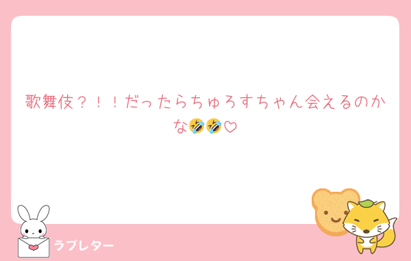 歌舞伎？！！だったらちゅろすちゃん会えるのかな🤣🤣