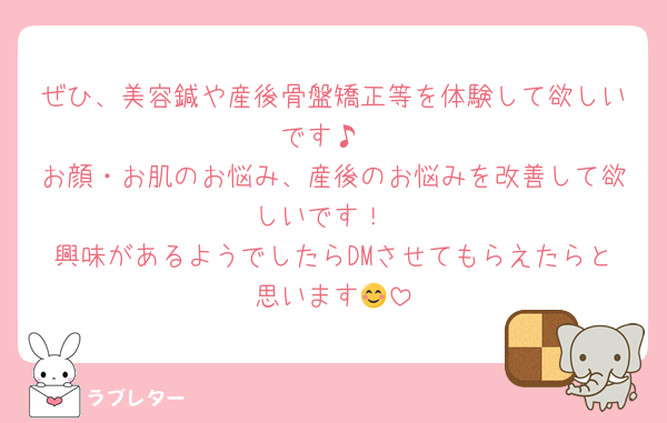 ぜひ、美容鍼や産後骨盤矯正等を体験して欲しいです♪
お顔・お肌のお悩み、産後のお悩みを改善して欲しいです！
興味があるようでしたらDMさせてもらえたらと思います😊
