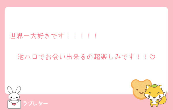 世界一大好きです！！！！！🫶🏻🫶🏻🫶🏻🫶🏻

池ハロでお会い出来るの超楽しみです！！