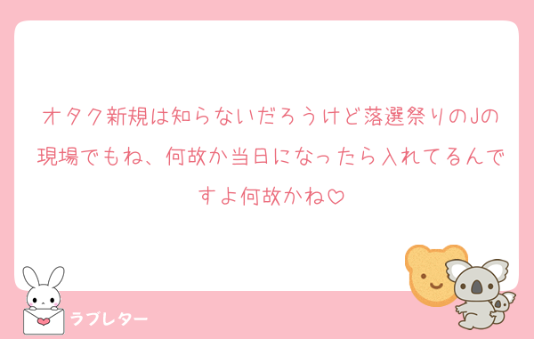 オタク新規は知らないだろうけど落選祭りのJの現場でもね、何故か当日になったら入れてるんですよ何故かね
