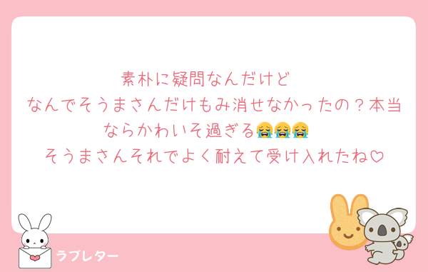 素朴に疑問なんだけど
なんでそうまさんだけもみ消せなかったの？本当ならかわいそ過ぎる😭😭😭
そうまさんそれでよく耐えて受け入れたね