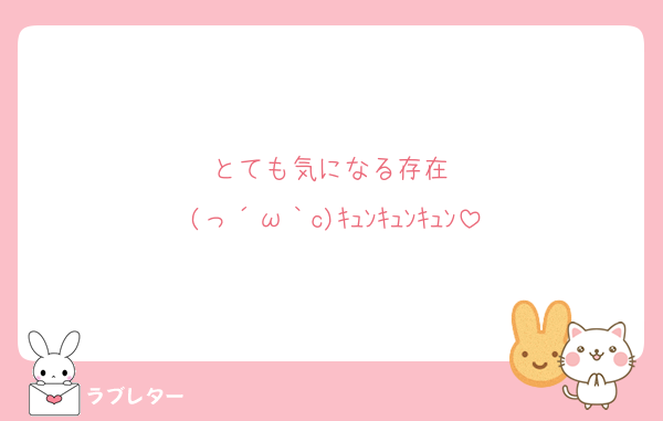 とても気になる存在♡
(っ´ω｀c)ｷｭﾝｷｭﾝｷｭﾝ
