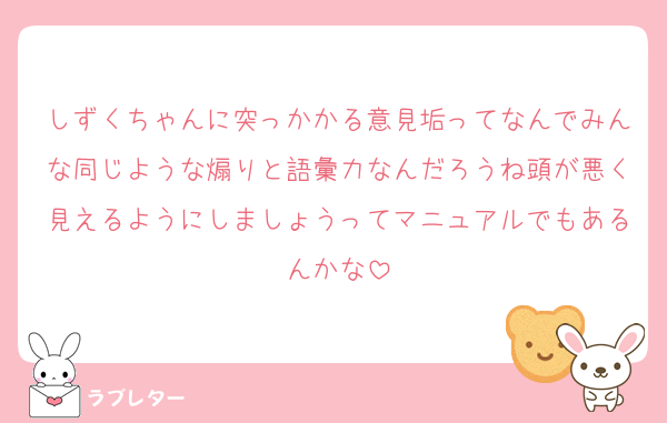 しずくちゃんに突っかかる意見垢ってなんでみんな同じような煽りと語彙力なんだろうね頭が悪く見えるようにしましょうってマニュアルでもあるんかな