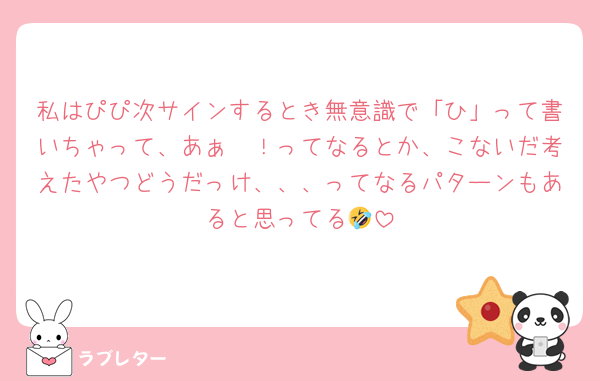 私はぴぴ次サインするとき無意識で「ひ」って書いちゃって、あぁ〜！ってなるとか、こないだ考えたやつどうだっけ、、、ってなるパターンもあると思ってる🤣