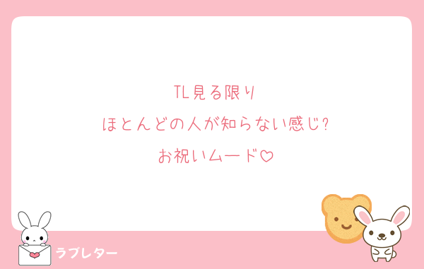 TL見る限り
ほとんどの人が知らない感じ?
お祝いムード