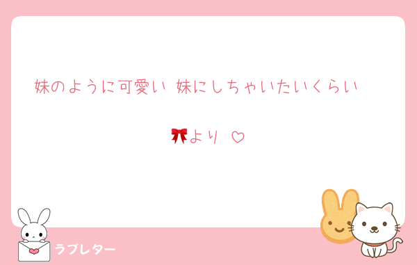 妹のように可愛い♡妹にしちゃいたいくらい♡

🎀より♡