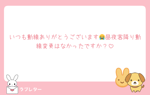 いつも動線ありがとうございます😭昼夜客降り動線変更はなかったですか？