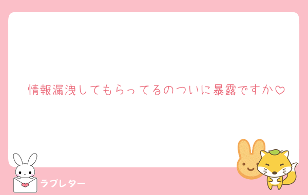情報漏洩してもらってるのついに暴露ですか