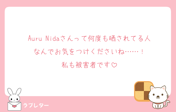 Auru Nidaさんって何度も晒されてる人なんでお気をつけくださいね……！
私も被害者です