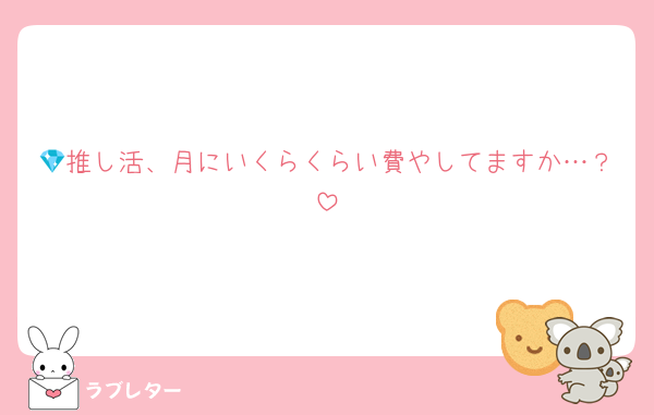 💎推し活、月にいくらくらい費やしてますか…？