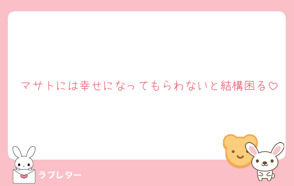マサトには幸せになってもらわないと結構困る