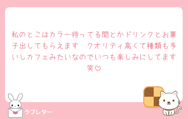 私のとこはカラー待ってる間とかドリンクとお菓子出してもらえます🥤クオリティ高くて種類も多いしカフェみたいなのでいつも楽しみにしてます笑