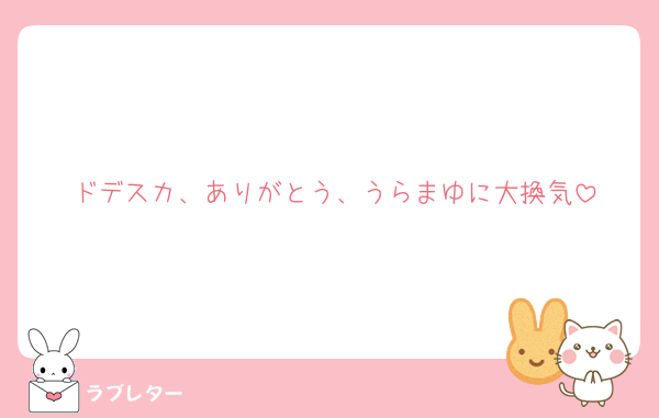 ドデスカ、ありがとう、うらまゆに大換気