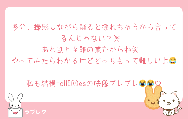 多分、撮影しながら踊ると揺れちゃうから言ってるんじゃない？笑
あれ割と至難の業だからね笑
やってみたらわかるけどどっちもって難しいよ😂
私も結構toHEROesの映像ブレブレ😂😂