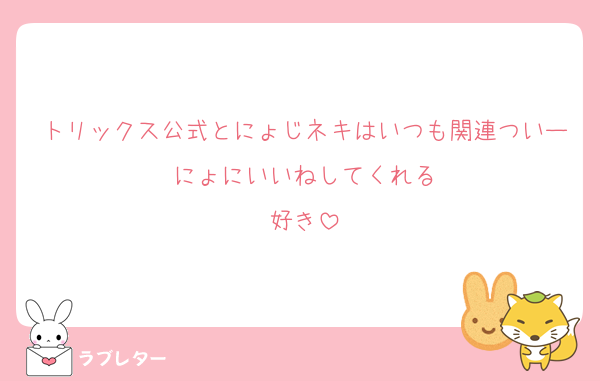 トリックス公式とにょじネキはいつも関連ついーにょにいいねしてくれる
好き
