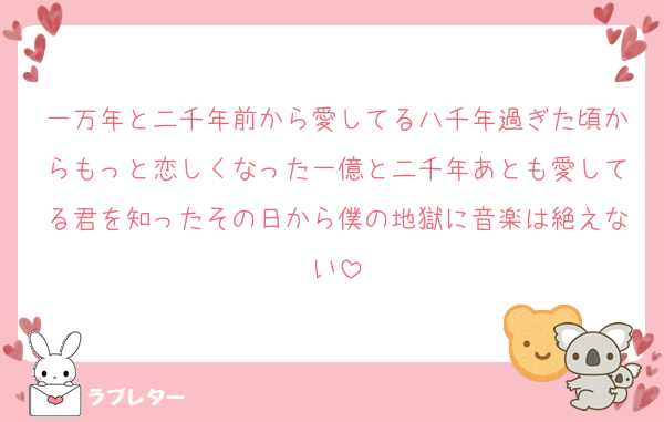 一万年と二千年前から愛してる八千年過ぎた頃からもっと恋しくなった一億と二千年あとも愛してる君を知ったその日から僕の地獄に音楽は絶えない