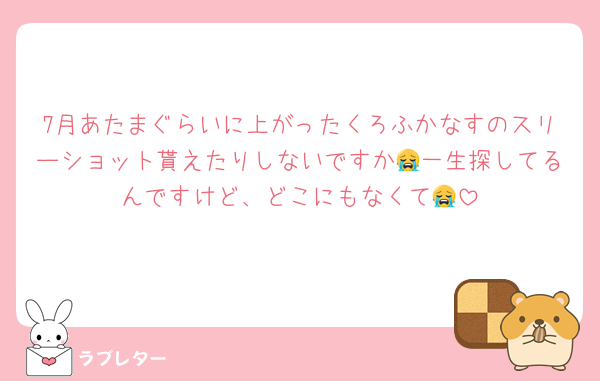 7月あたまぐらいに上がったくろふかなすのスリーショット貰えたりしないですか😭一生探してるんですけど、どこにもなくて😭