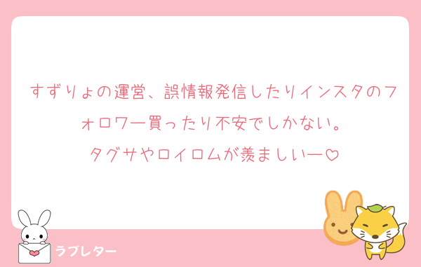 すずりょの運営、誤情報発信したりインスタのフォロワー買ったり不安でしかない。
タグサやロイロムが羨ましいー