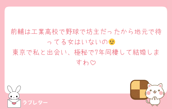 前輔は工業高校で野球で坊主だったから地元で待ってる女はいないの🙂‍↕️
東京で私と出会い、極秘で7年同棲して結婚しますわ
