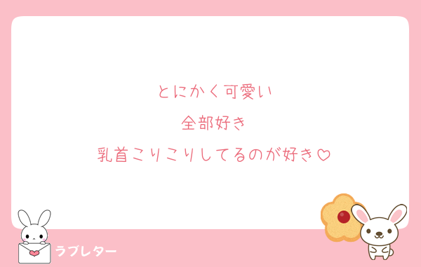 とにかく可愛い
全部好き
乳首こりこりしてるのが好き