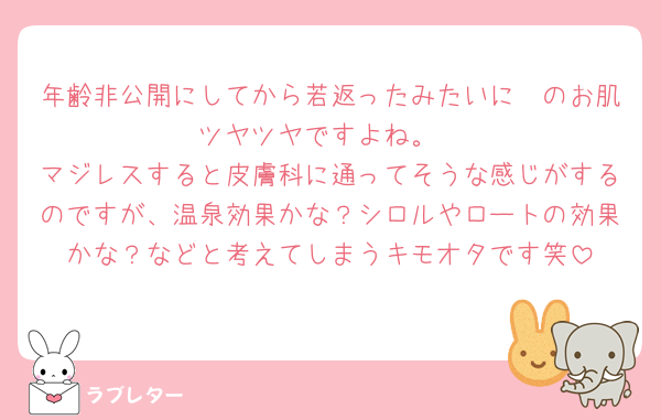 年齢非公開にしてから若返ったみたいに🦔のお肌ツヤツヤですよね。
マジレスすると皮膚科に通ってそうな感じがするのですが、温泉効果かな？シロルやロートの効果かな？などと考えてしまうキモオタです笑