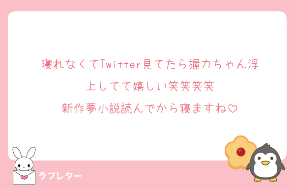 寝れなくてTwitter見てたら握力ちゃん浮上してて嬉しい笑笑笑笑
新作夢小説読んでから寝ますね