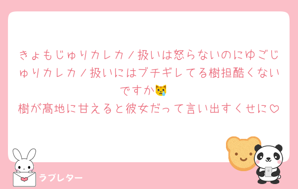 きょもじゅりカレカノ扱いは怒らないのにゆごじゅりカレカノ扱いにはブチギレてる樹担酷くないですか😿
樹が髙地に甘えると彼女だって言い出すくせに