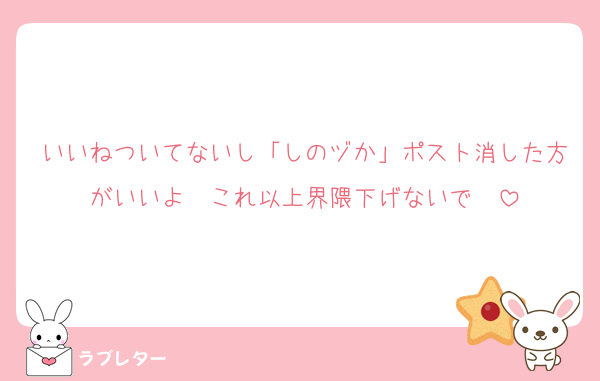 いいねついてないし「しのヅか」ポスト消した方がいいよ〜これ以上界隈下げないで〜